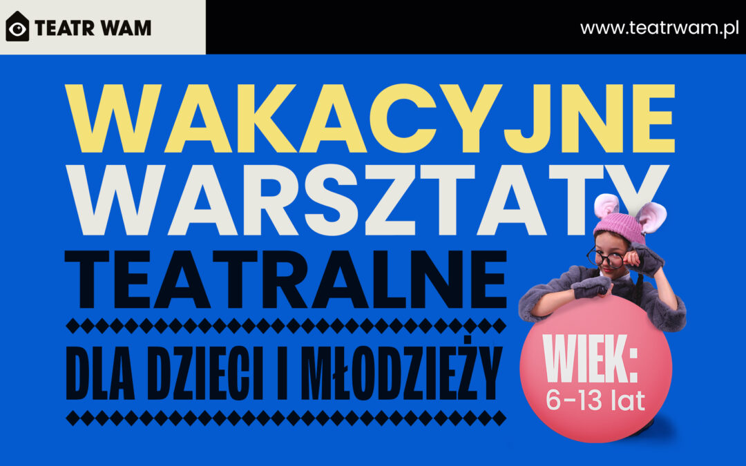 Zapraszamy dzieci i młodzież w wieku 6–13 lat na kolejną edycję Wakacyjnych Warsztatów Teatralnych!